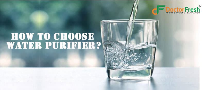 How To Choose Water Purifier- Never Ignore These Facts