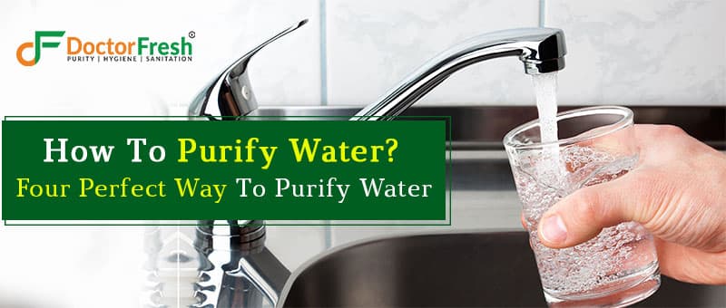 How To Purify Water? Four Perfect Way To Purify Water